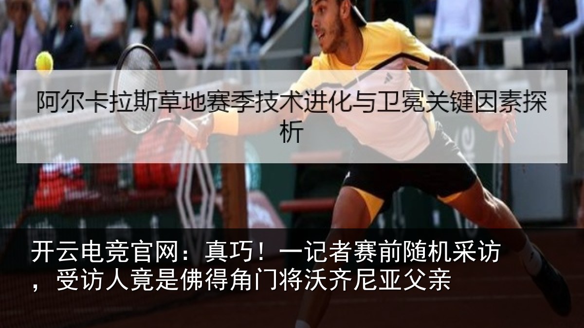 开云电竞官网:真巧!一记者赛前随机采访,受访人竟是佛得角门将沃齐尼亚父亲